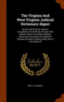 Hardcover The Virginia And West Virginia Judicial Dictionary-digest: Words And Phrases. Being A Compilation Of All Words, Phrases And Maxims Which Have Been Def Book