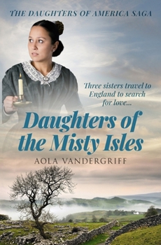 Daughters of the Misty Isles: Three sisters travel to England to search for love... (The Daughters of America Saga)