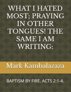 Paperback What I Hated Most; Praying in Other Tongues! the Same I Am Writing: Baptism by Fire. Acts 2:1-4. Book