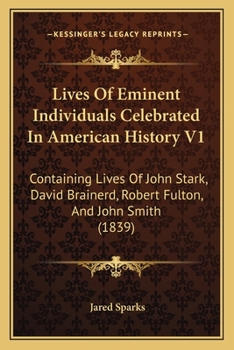 Lives Of Eminent Individuals Celebrated In American History V1: Containing Lives Of John Stark, David Brainerd, Robert Fulton, And John Smith