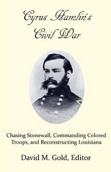 Paperback Cyrus Hamlin's Civil War: Chasing Stonewall, Commanding Colored Troops, and Reconstructing Louisiana Book