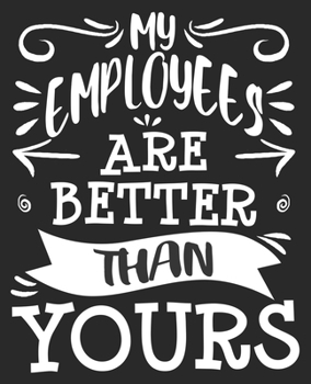My Employees Are Better Than Yours: Funny Boss's Day Manager Composition Notebook 100 Wide Ruled Pages Journal Diary