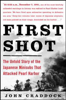 Hardcover First Shot: The Untold Story of the Japanese Minisubs That Attacked Pearl Harbor Book
