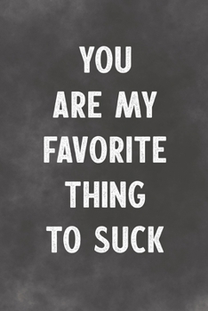 You Are My Favorite Thing To Suck: Lined Notebook - Better Than An Adult Greeting Card For Lovers