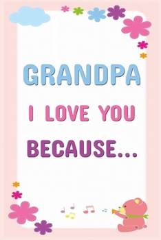 Grandpa I Love You Because: Prompted Fill In The Blanks Books For Kids To Write About Their Grandfather: Perfect Father's Day And Birthday Gifts From The Grandkids