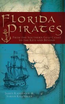 Hardcover Florida Pirates: From the Southern Gulf Coast to the Keys and Beyond Book