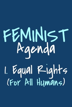 Feminist Agenda 1. Equal Rights (For All Humans): Blank Lined Notebook Journal: Gift for Feminist Her Women Girl Power Boss Lady Ladies Bestie 6x9 | ... Pages | Plain White Paper | Soft Cover Book
