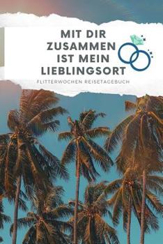 Paperback Mit Dir Zusammen Ist Mein Lieblingsort Flitterwochen Reisetagebuch: A5 52 Wochen Kalender für wunderschöne Erinnerungen an die Flitterwochen! - Hochze [German] Book