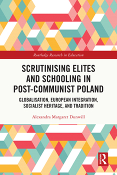 Scrutinising Elites and Schooling in Post-Communist Poland: Globalisation, European Integration, Socialist Heritage, and Tradition (Routledge Research in Education)