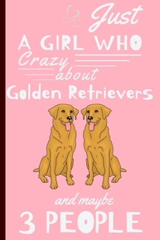 Just A Girl Who Crazy About Golden Retrievers: Funny And Cute Golden Retriever Blank Lined Notebook Journal 6X9, Great Birthday Idea For Dogs Lovers, Owners