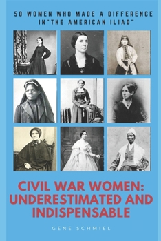 Paperback Civil War Women: Underestimated and Indispensable: 50 Women Who Made a Difference in the American Iliad Book