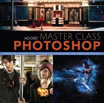 Adobe Master Class: Photoshop Inspiring Artwork and Tutorials by Established and Emerging Artists - Book  of the Adobe Master Class