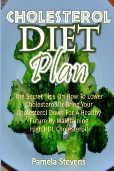 Paperback Cholesterol Diet Plan: The Secret Tips On How to Lower Cholesterol or Bring Your Cholesterol Down For a Healthy Future by Maintaining High HD Book