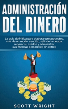 Hardcover Administración del dinero: La guía definitiva para elaborar presupuestos, vivir de un modo sencillo, salir de la deuda, reparar su crédito y admi [Spanish] Book