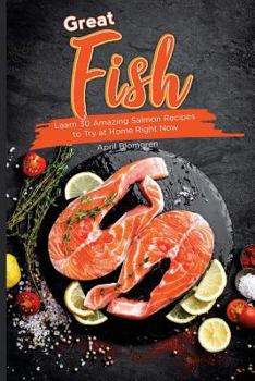 Paperback Great Fish: Learn 30 Amazing Salmon Recipes to Try at Home Right Now Book