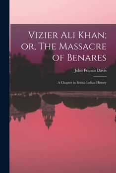 Paperback Vizier Ali Khan; or, The Massacre of Benares: A Chapter in British Indian History Book