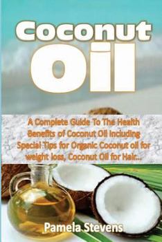 Paperback Coconut Oil: A Complete Guide to the Health Benefits of Coconut Oil Including Special Tips for Organic Coconut oil for weight loss, Book