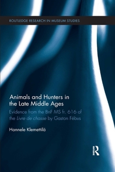 Paperback Animals and Hunters in the Late Middle Ages: Evidence from the BnF MS fr. 616 of the Livre de chasse by Gaston Fébus Book