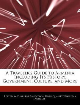 A Traveler's Guide to Armenia Including Its History, Government, Culture, and More