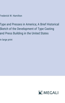Hardcover Type and Presses in America; A Brief Historical Sketch of the Development of Type Casting and Press Building in the United States: in large print Book