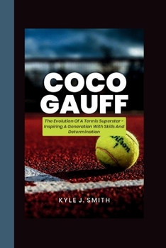 Paperback Coco Gauff: The Evolution of a Tennis Superstar-Inspiring a Generation with Skill and Determination Book