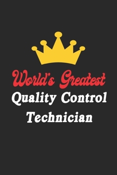 World's Greatest Quality Control Technician Notebook - Funny Quality Control Technician Journal Gift: Future Quality Control Technician Student Lined ... 120 Pages, 6x9, Soft Cover, Matte Finish