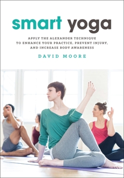 Paperback Smart Yoga: Apply the Alexander Technique to Enhance Your Practice, Prevent Injury, and Increase Body Awareness Book