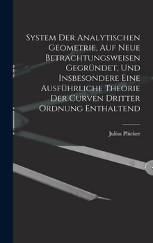 Hardcover System Der Analytischen Geometrie, Auf Neue Betrachtungsweisen Gegründet, Und Insbesondere Eine Ausführliche Theorie Der Curven Dritter Ordnung Enthal [German] Book
