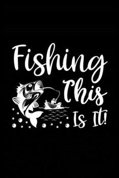 Fishing This is it!: Fishing Record Log Book Notebook Journal for Fishermen to Write in Details of Fishing Trip, Activities Record Diary, Gift for ... 9 inch with 120 Pages (Fishing Activity Logs)
