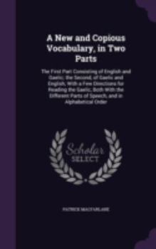 Hardcover A New and Copious Vocabulary, in Two Parts: The First Part Consisting of English and Gaelic; The Second, of Gaelic and English; With a Few Directions Book