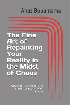 Paperback The Fine Art of Repainting Your Reality in the Midst of Chaos: Optimize Your Vision and Maximize Your Way of Living Book