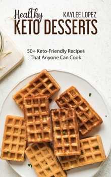 Healthy Keto Desserts: 50 + Keto-Friendly Recipes That Anyone Can Cook