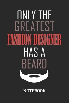 Only The Greatest Fashion Designer Has A Beard Notebook: 6x9 inches - 110 ruled, lined pages • Greatest Passionate Office Job Journal Utility • Gift, Present Idea
