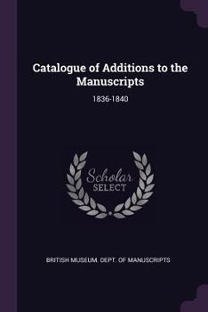 Paperback Catalogue of Additions to the Manuscripts: 1836-1840 Book