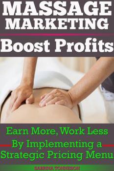 Paperback Massage Marketing - Boost Profits: Earn More, Work Less by Implementing a Strategic Pricing Menu Book