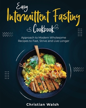 Paperback Easy Intermittent Fasting Cookbook: Approach to Modern Wholesome Recipes to Fast, Strive and Live Longer Book