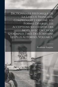 Paperback Dictionnaire Historique De La Langue Française, Comprenant L'origine, Les Formes Diverses, Les Acceptions Successives Des Mots, Avec Un Choix D'exempl [French] Book