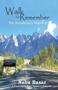 Paperback Walk to Remember The Karakoram Highway: A Travel Journey from Chipursan to Rakaposhi Book