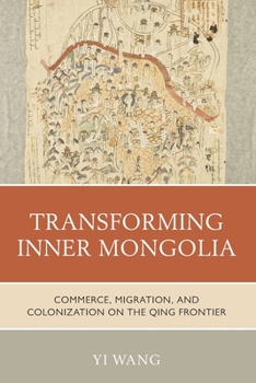 Paperback Transforming Inner Mongolia: Commerce, Migration, and Colonization on the Qing Frontier Book