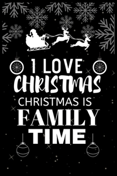 I Love Christmas Christmas Is Family Time: Snowman Christmas Ruled Journal, Jotter, Keepsake, Memory book to Write or Draw In, Event ... Recipe, Christmas Countdown, Record Guide Men, Women, Girls & B