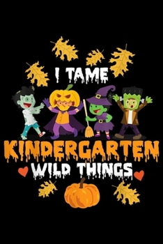 I tame kindergarden wild things: I tame kindergarden wild things Teacher Pre-K  Journal/Notebook Blank Lined Ruled 6x9 100 Pages