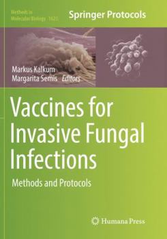 Vaccines for Invasive Fungal Infections: Methods and Protocols - Book #1625 of the Methods in Molecular Biology