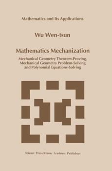 Hardcover Mathematics Mechanization: Mechanical Geometry Theorem-Proving, Mechanical Geometry Problem-Solving and Polynomial Equations-Solving Book