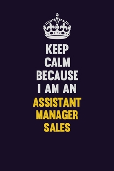 Paperback Keep Calm Because I Am An Assistant Manager Sales: Motivational and inspirational career blank lined gift notebook with matte finish Book