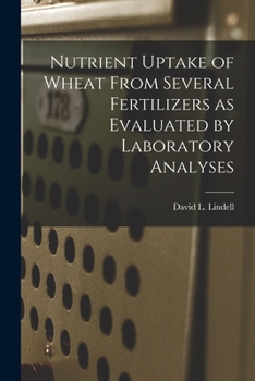 Paperback Nutrient Uptake of Wheat From Several Fertilizers as Evaluated by Laboratory Analyses Book