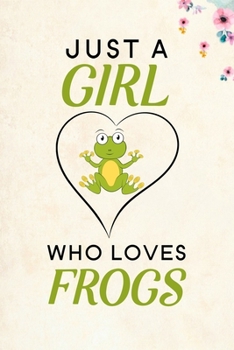 Just A Girl Who Loves Frogs: Blank Lined Journal Notebook, 6" x 9", Frog journal, Frog notebook, Ruled, Writing Book, Notebook for Frog lovers, World Frog Day Gifts