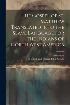 Paperback The Gospel of st. Matthew Translated Into the Slave Language for the Indians of North West America Book