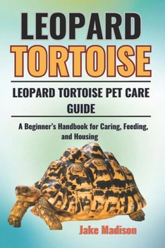 Paperback Leopard Tortoise: A Beginner's Handbook for Caring, Feeding, and Housing Book