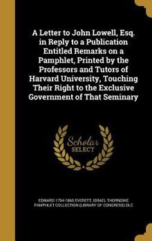 Hardcover A Letter to John Lowell, Esq. in Reply to a Publication Entitled Remarks on a Pamphlet, Printed by the Professors and Tutors of Harvard University, To Book