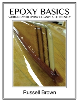 Paperback Epoxy Basics: Working with Epoxy Cleanly & Efficiently Book